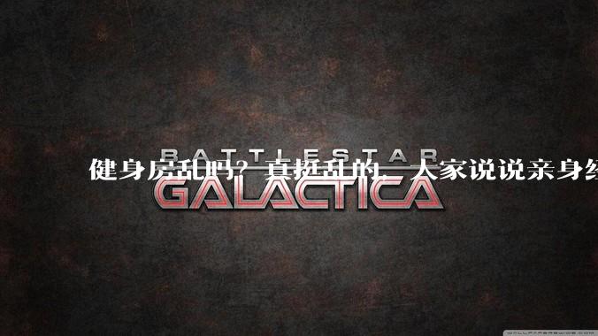 健身房乱吗？真挺乱的，大家说说亲身经历？